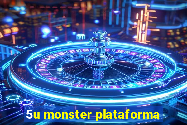 5u monster plataforma